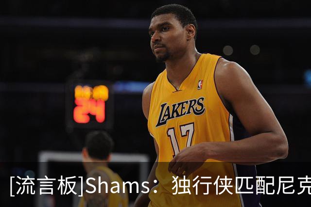 [流言板]Shams：独行侠匹配尼克斯报价，留下受限自由球员穆萨-西塞